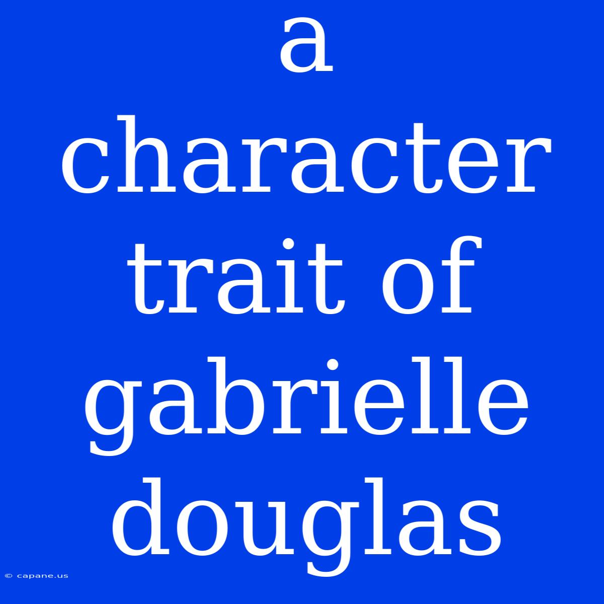 A Character Trait Of Gabrielle Douglas