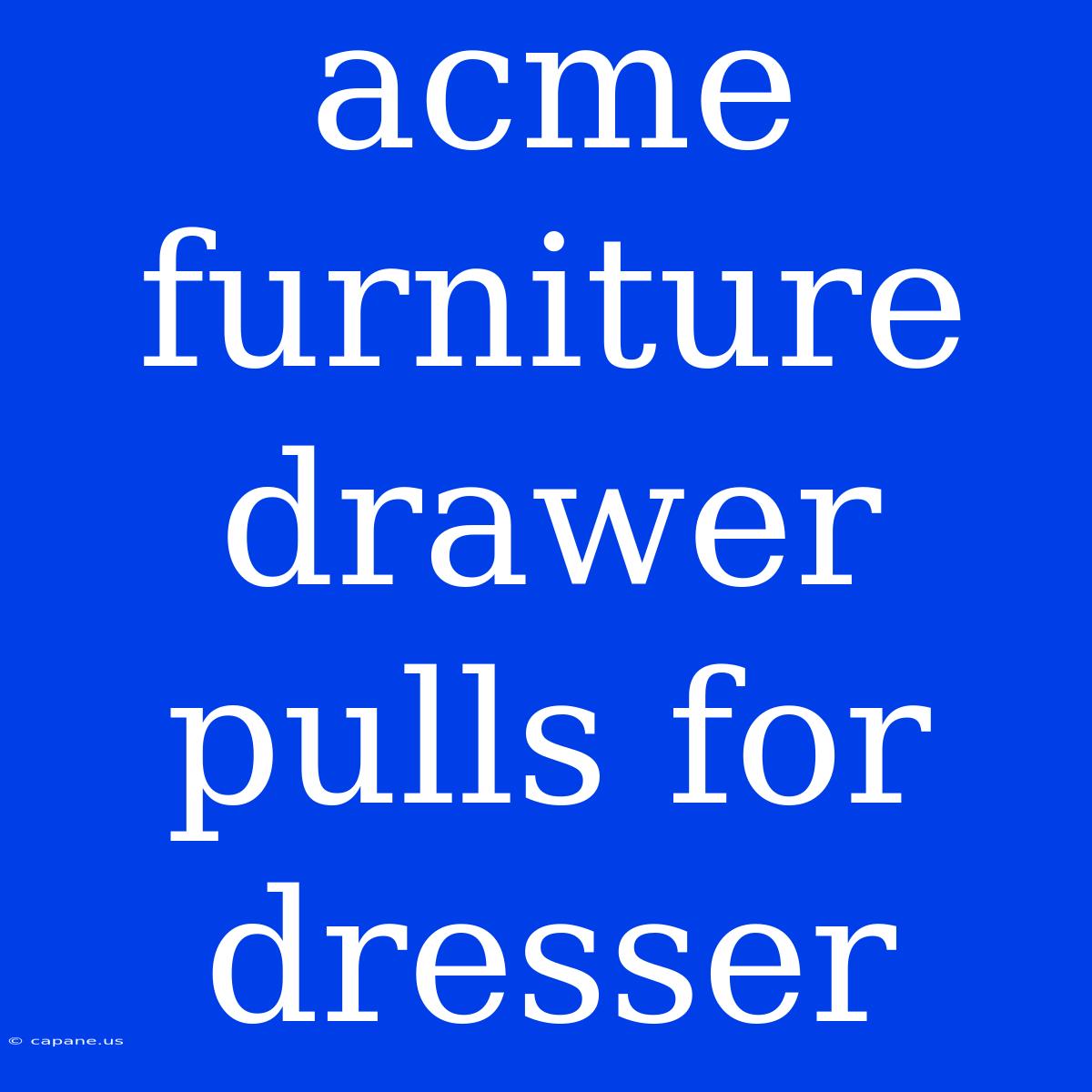 Acme Furniture Drawer Pulls For Dresser