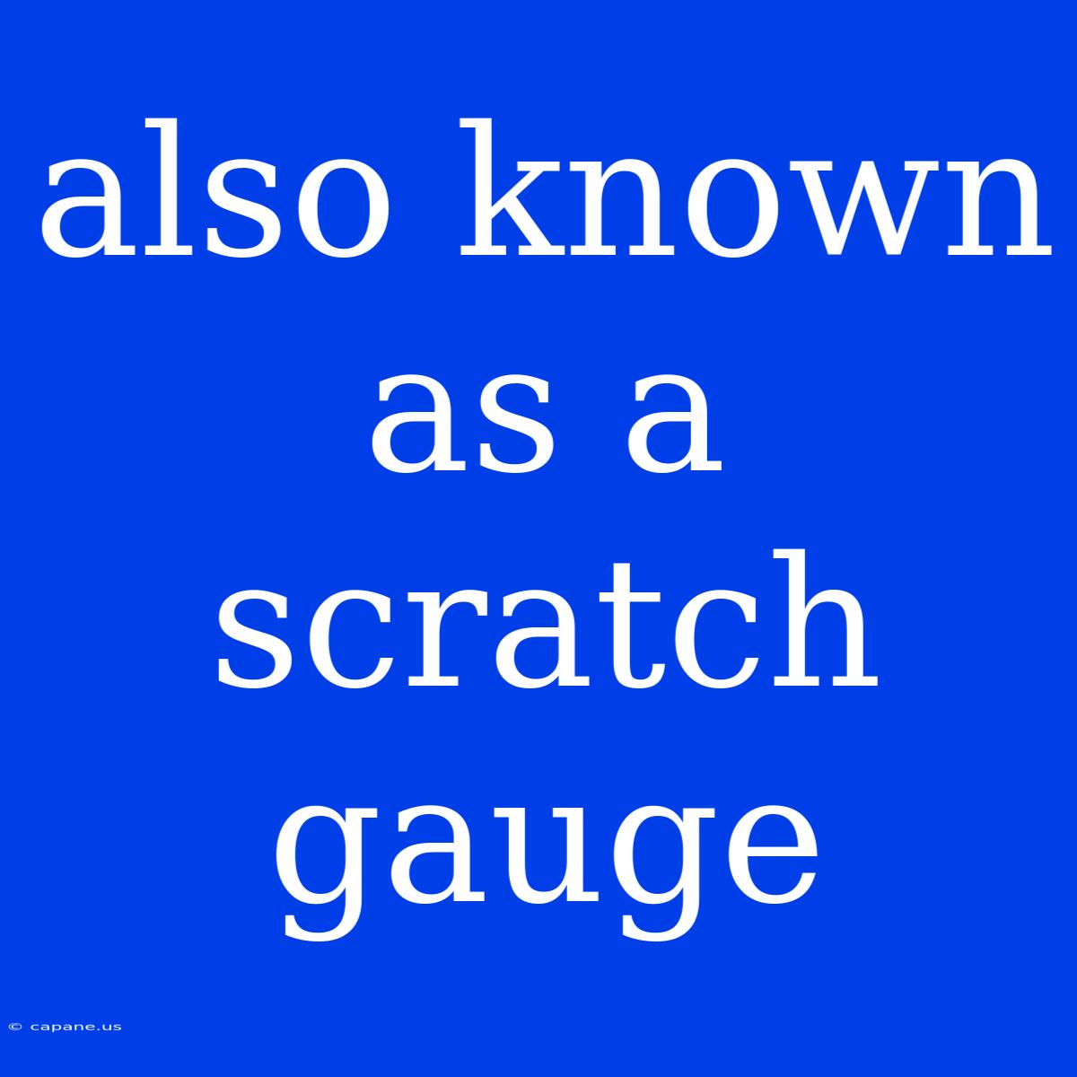 Also Known As A Scratch Gauge