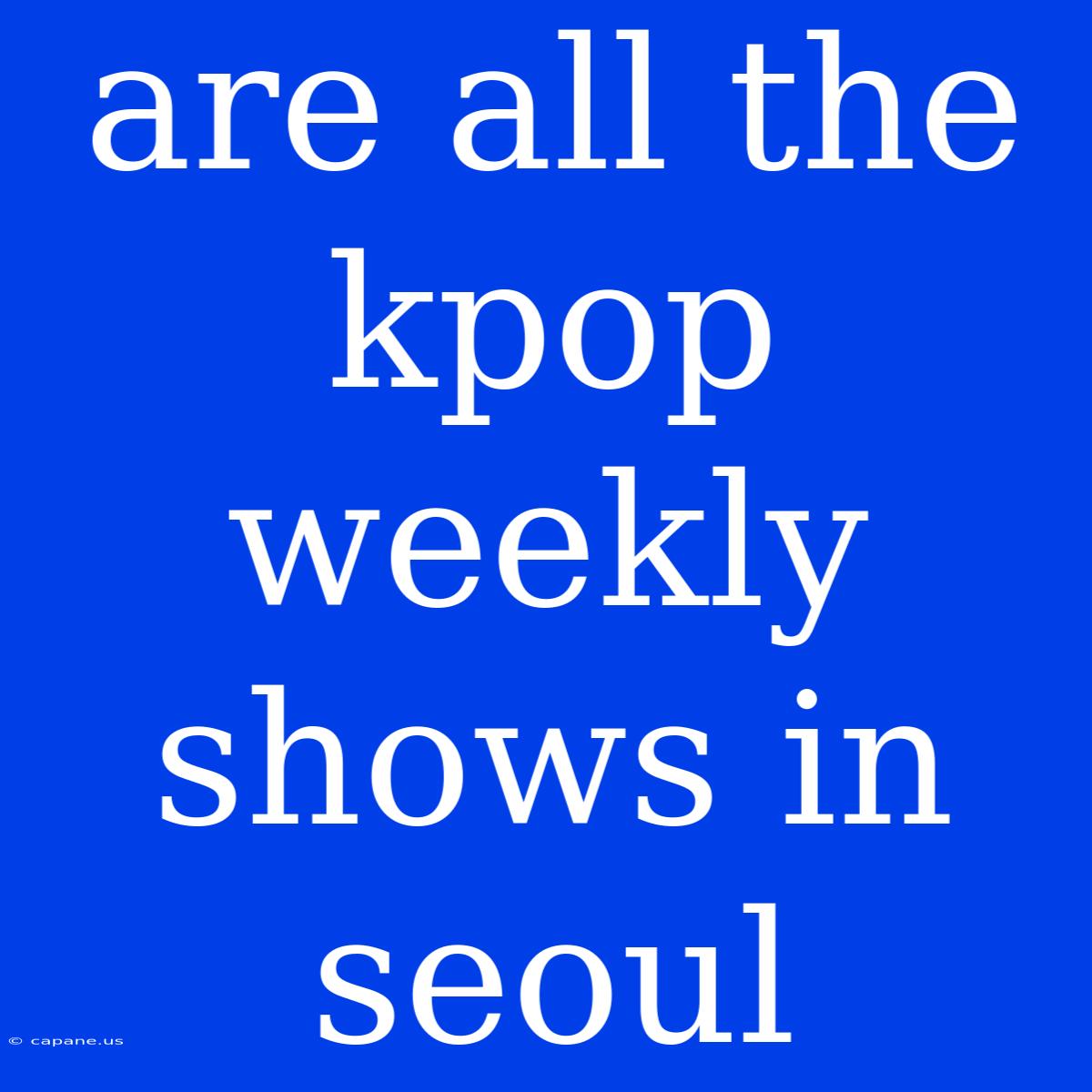 Are All The Kpop Weekly Shows In Seoul