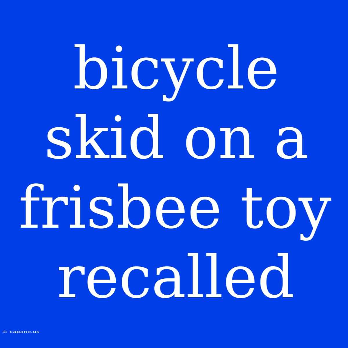 Bicycle Skid On A Frisbee Toy Recalled