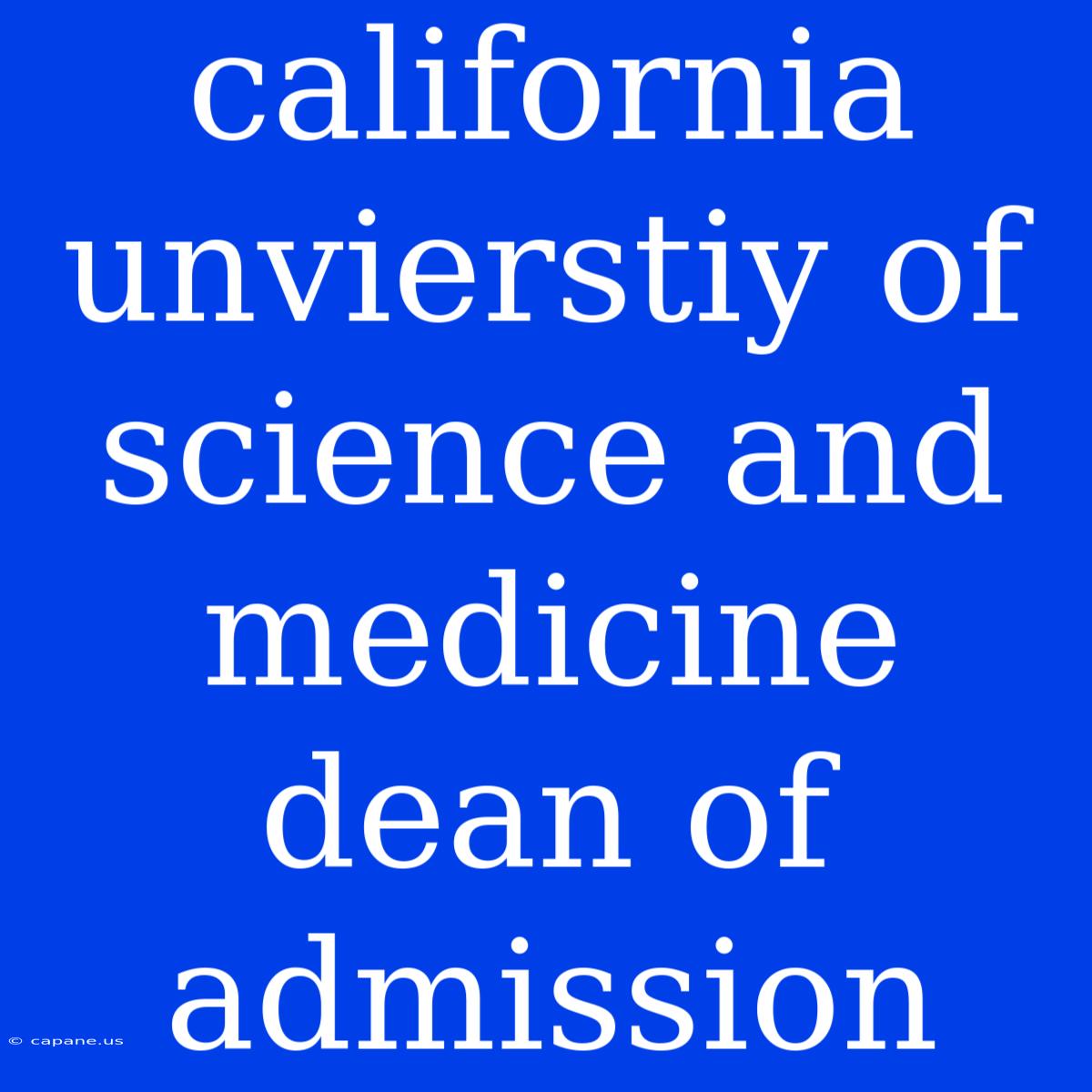 California Unvierstiy Of Science And Medicine Dean Of Admission