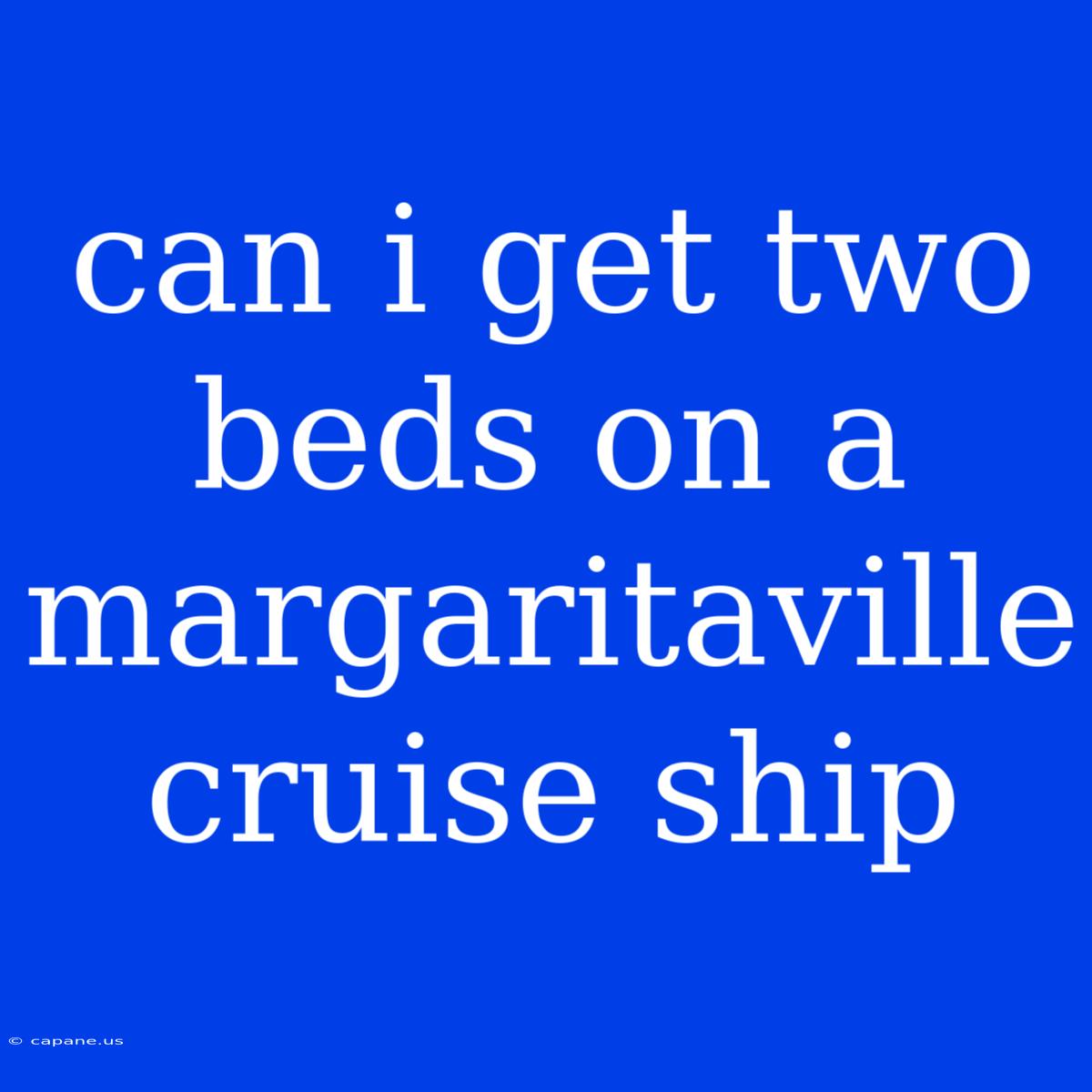 Can I Get Two Beds On A Margaritaville Cruise Ship