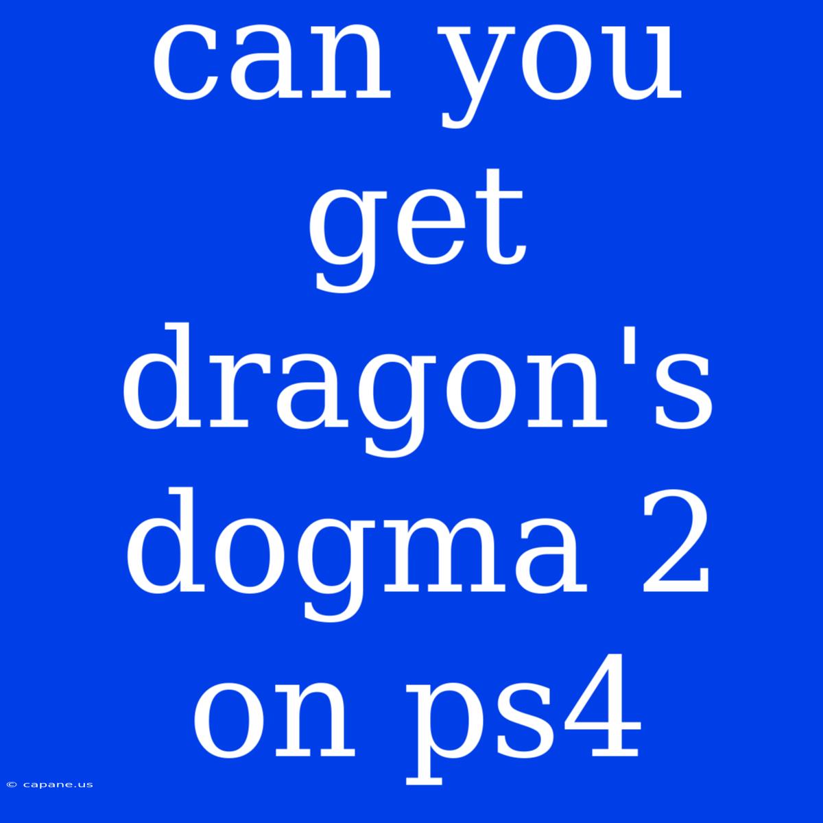 Can You Get Dragon's Dogma 2 On Ps4