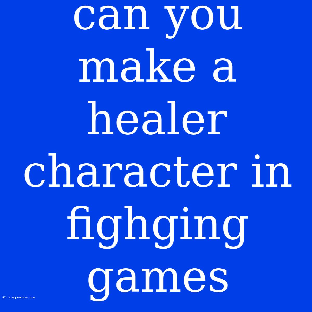 Can You Make A Healer Character In Fighging Games