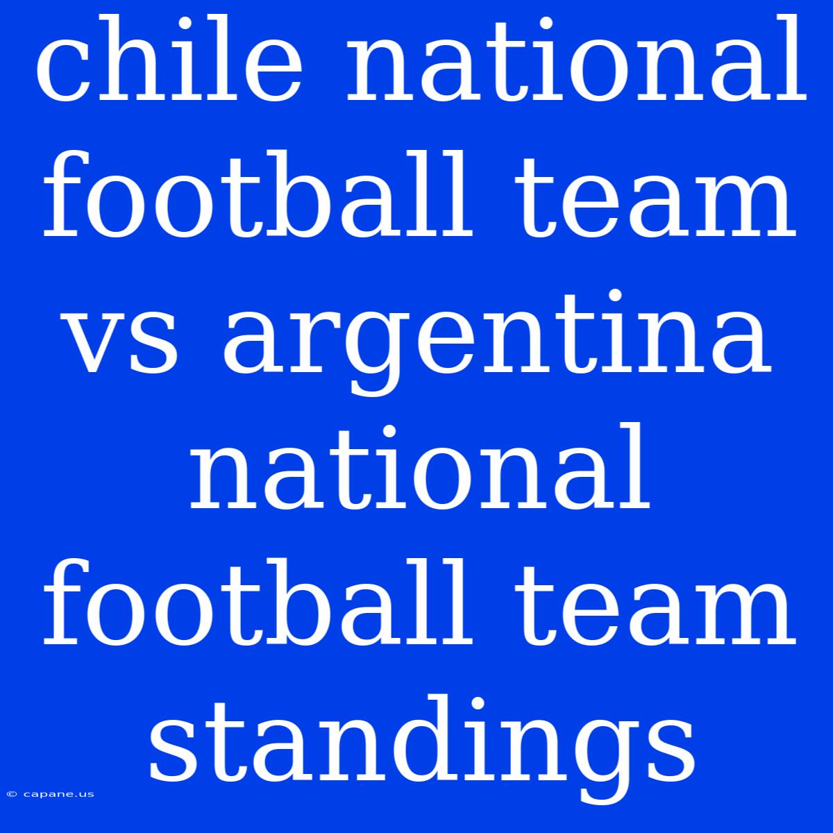 Chile National Football Team Vs Argentina National Football Team Standings