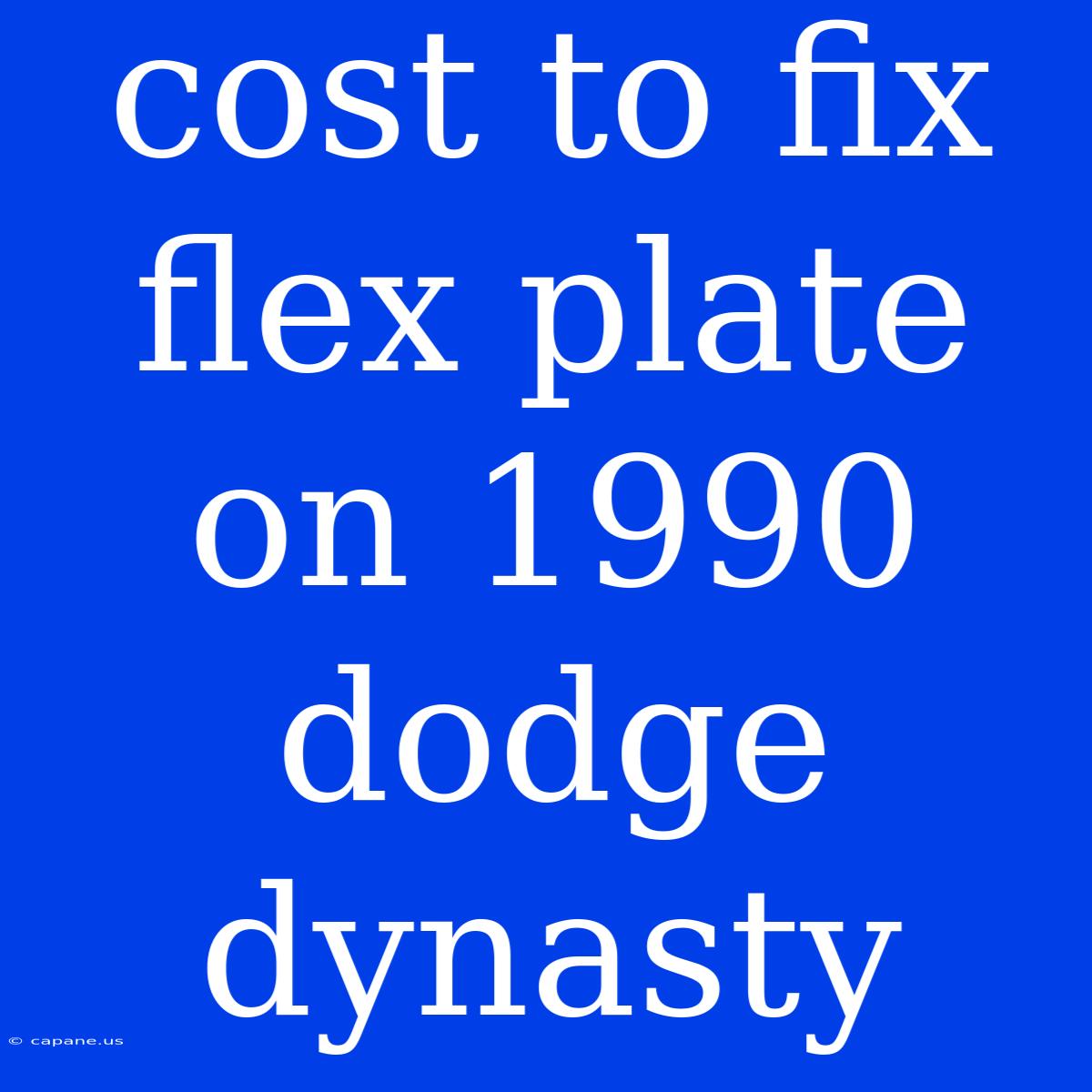 Cost To Fix Flex Plate On 1990 Dodge Dynasty