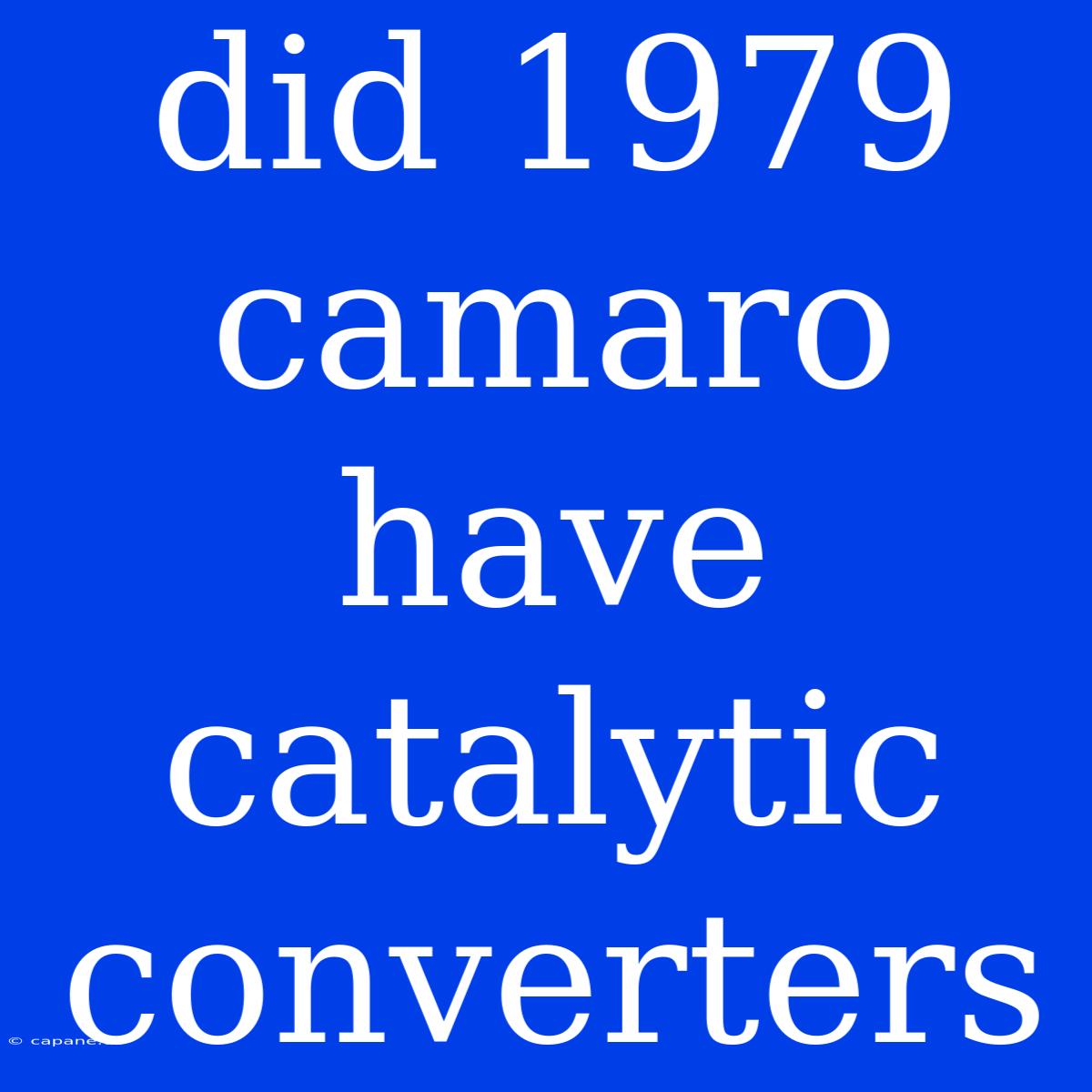 Did 1979 Camaro Have Catalytic Converters