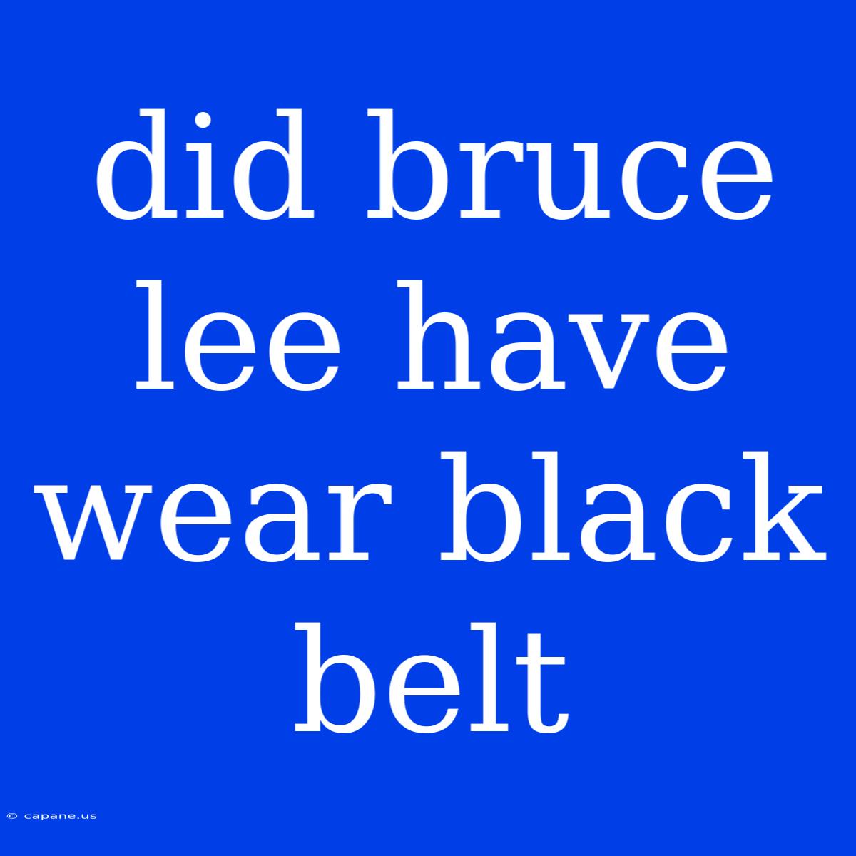 Did Bruce Lee Have Wear Black Belt