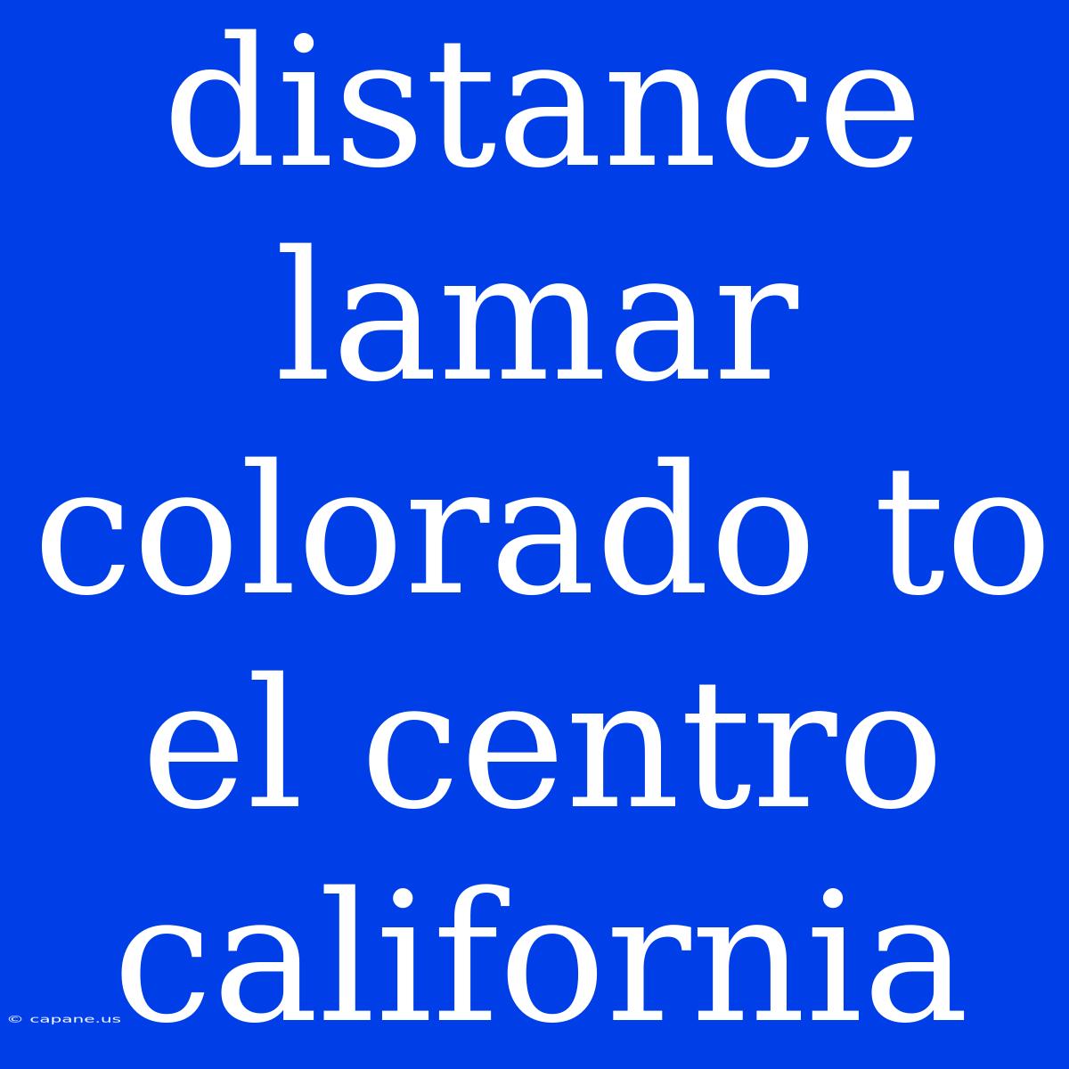 Distance Lamar Colorado To El Centro California