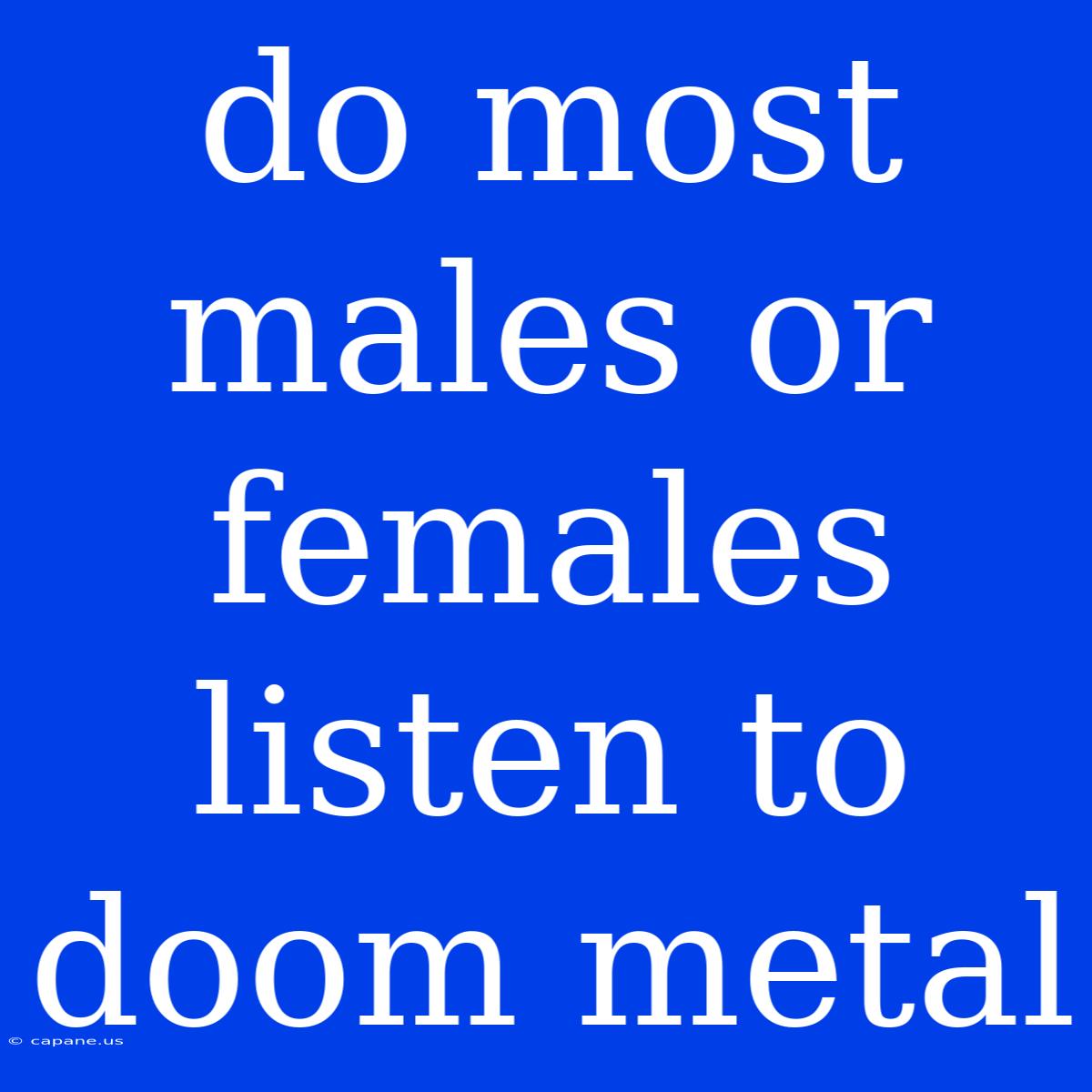 Do Most Males Or Females Listen To Doom Metal