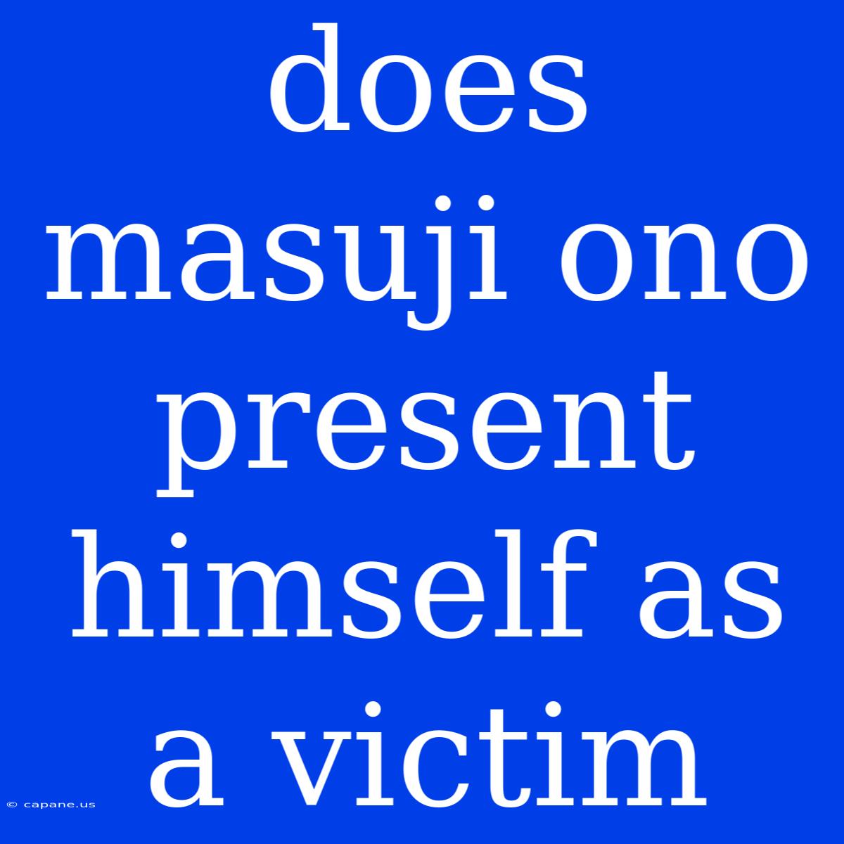 Does Masuji Ono Present Himself As A Victim