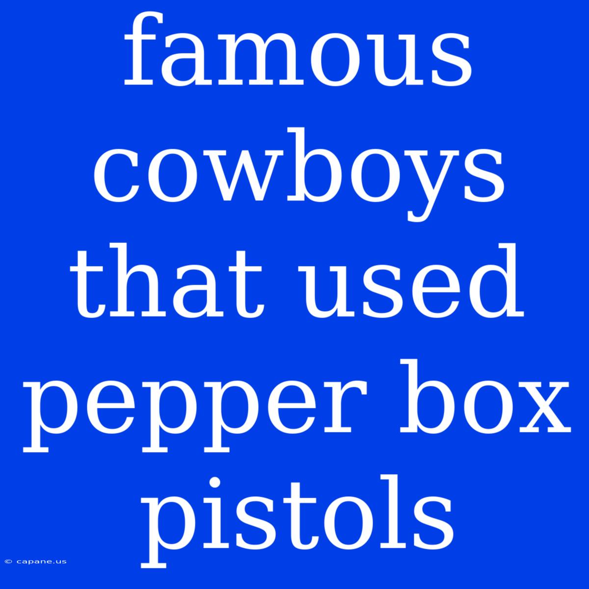 Famous Cowboys That Used Pepper Box Pistols