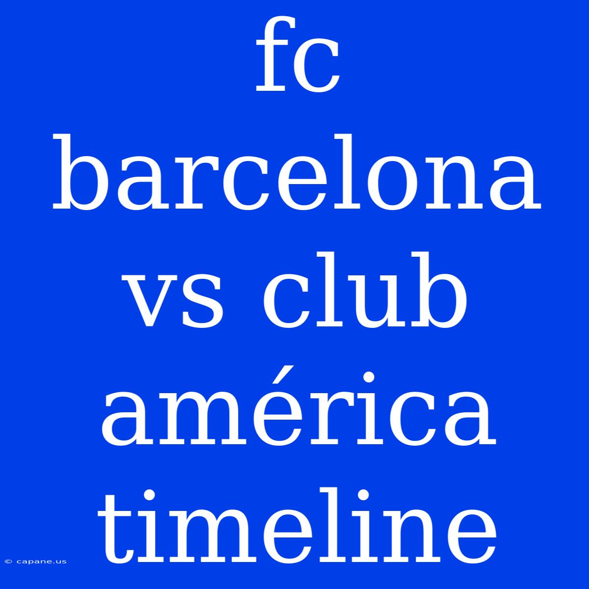 Fc Barcelona Vs Club América Timeline