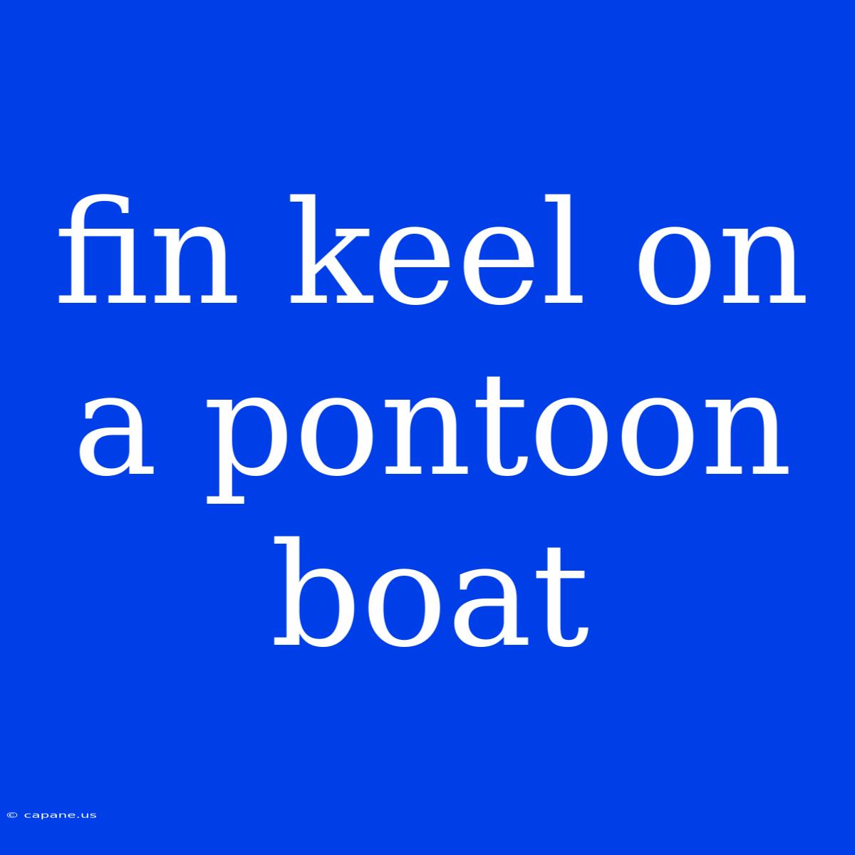 Fin Keel On A Pontoon Boat