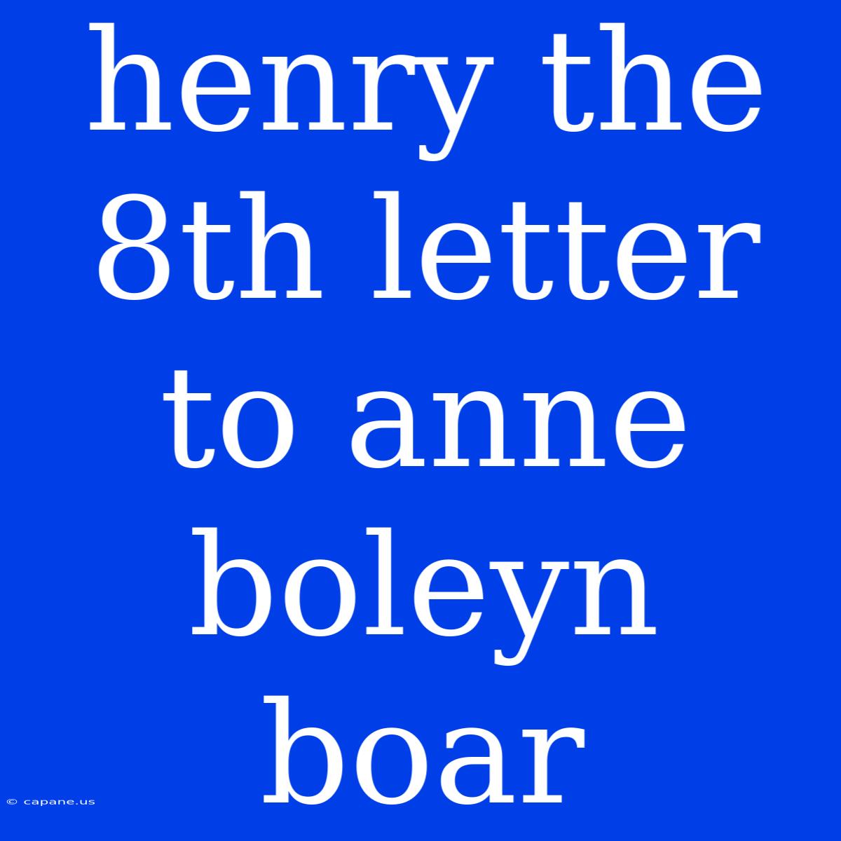 Henry The 8th Letter To Anne Boleyn Boar