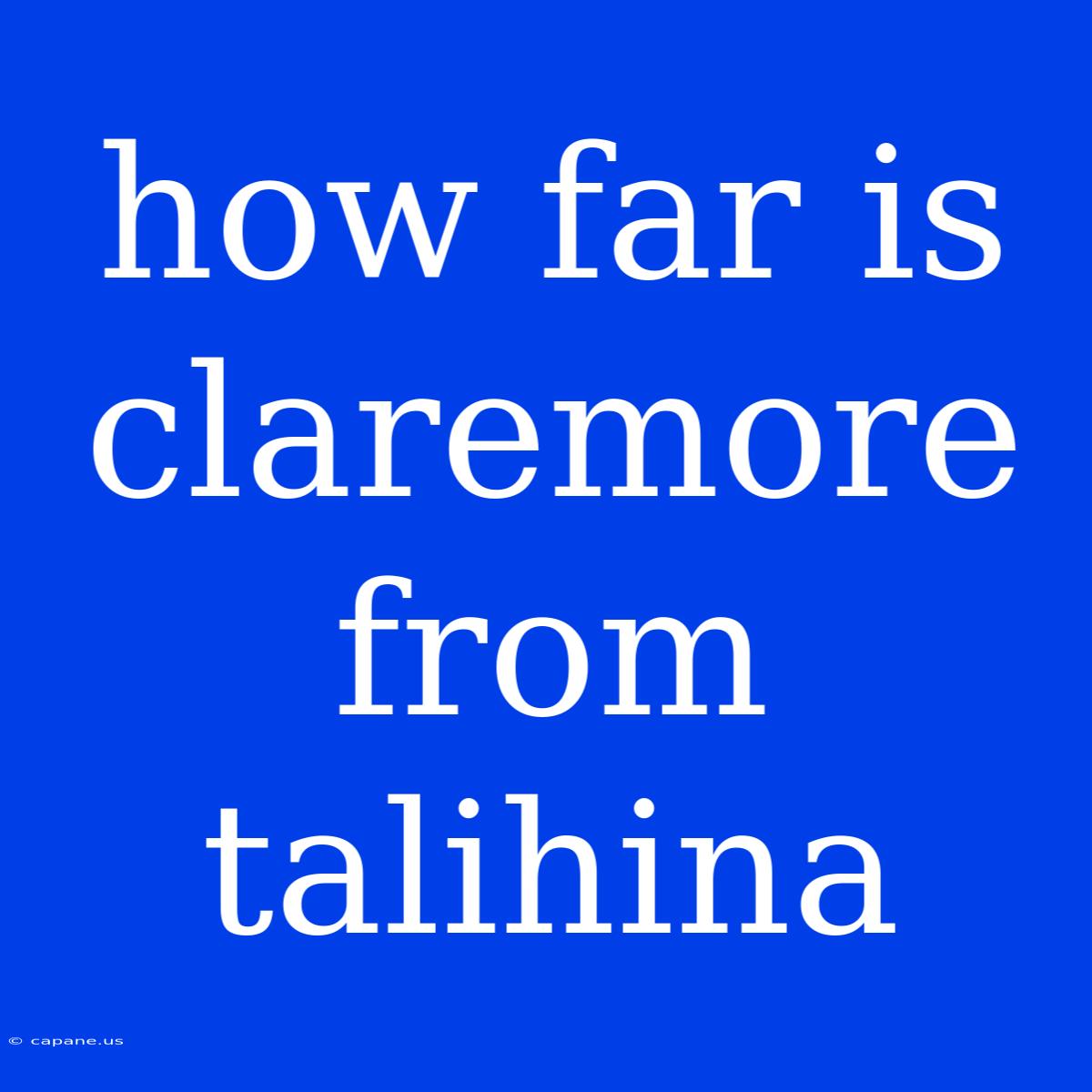 How Far Is Claremore From Talihina