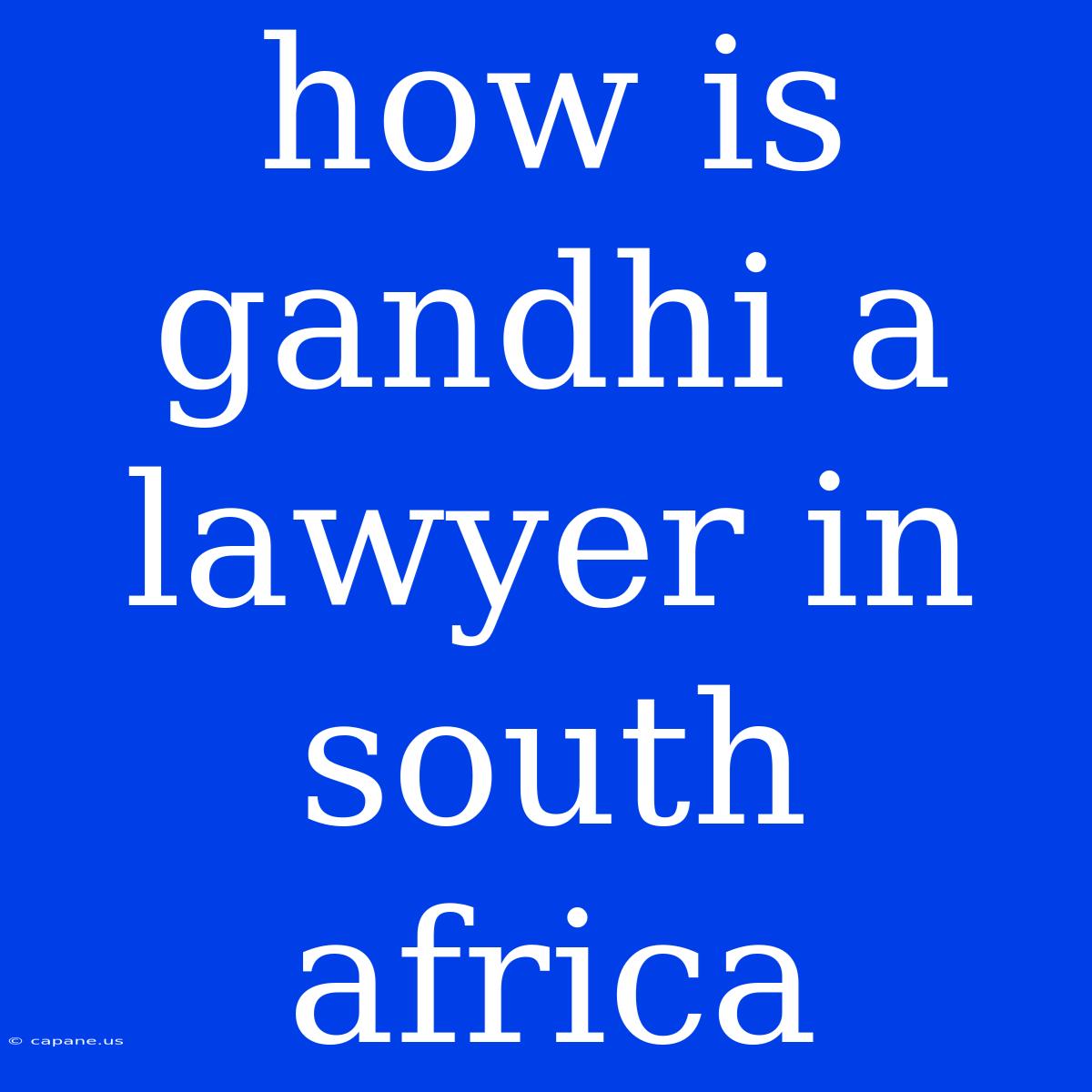 How Is Gandhi A Lawyer In South Africa