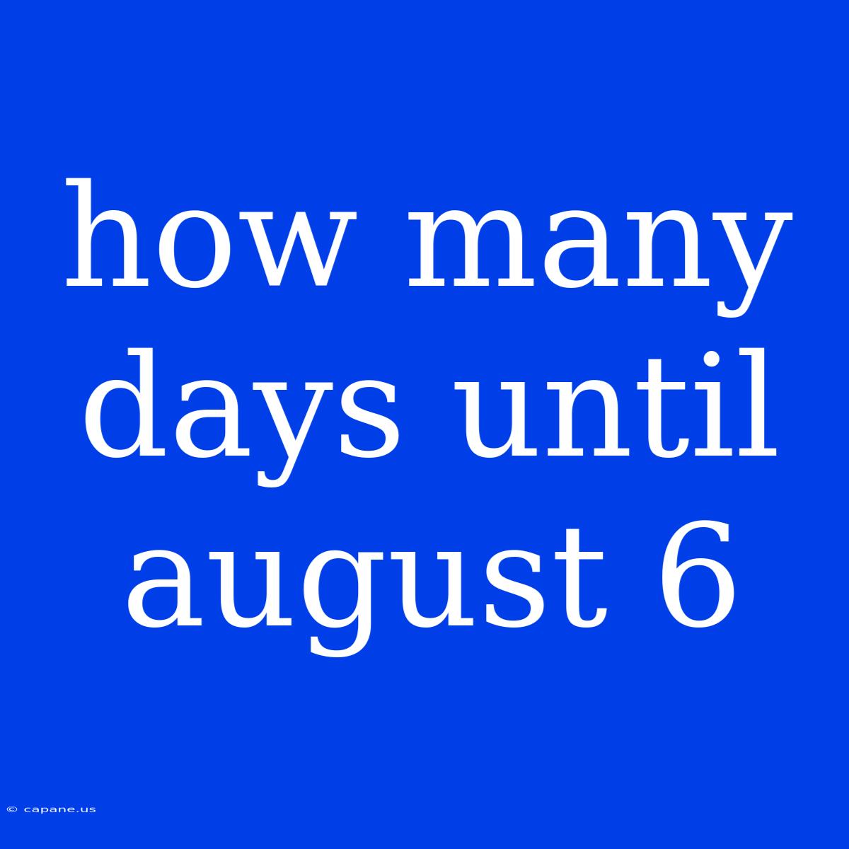 How Many Days Until August 6