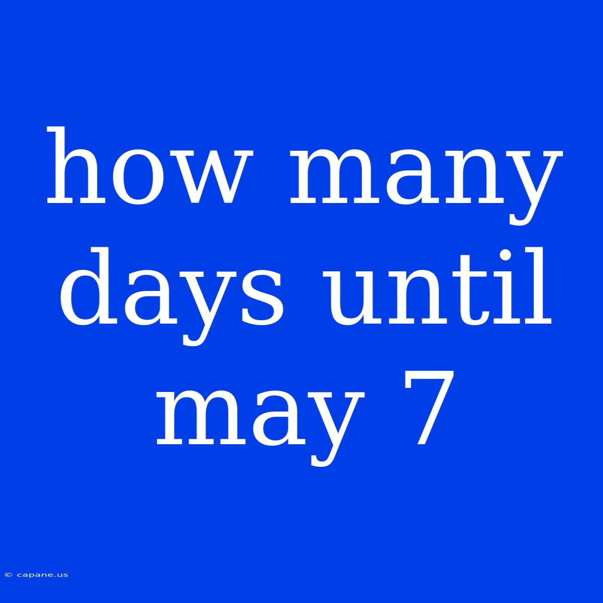 How Many Days Until May 7