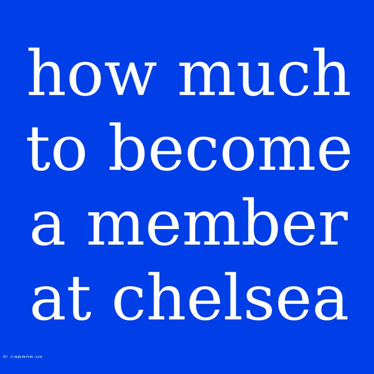 How Much To Become A Member At Chelsea