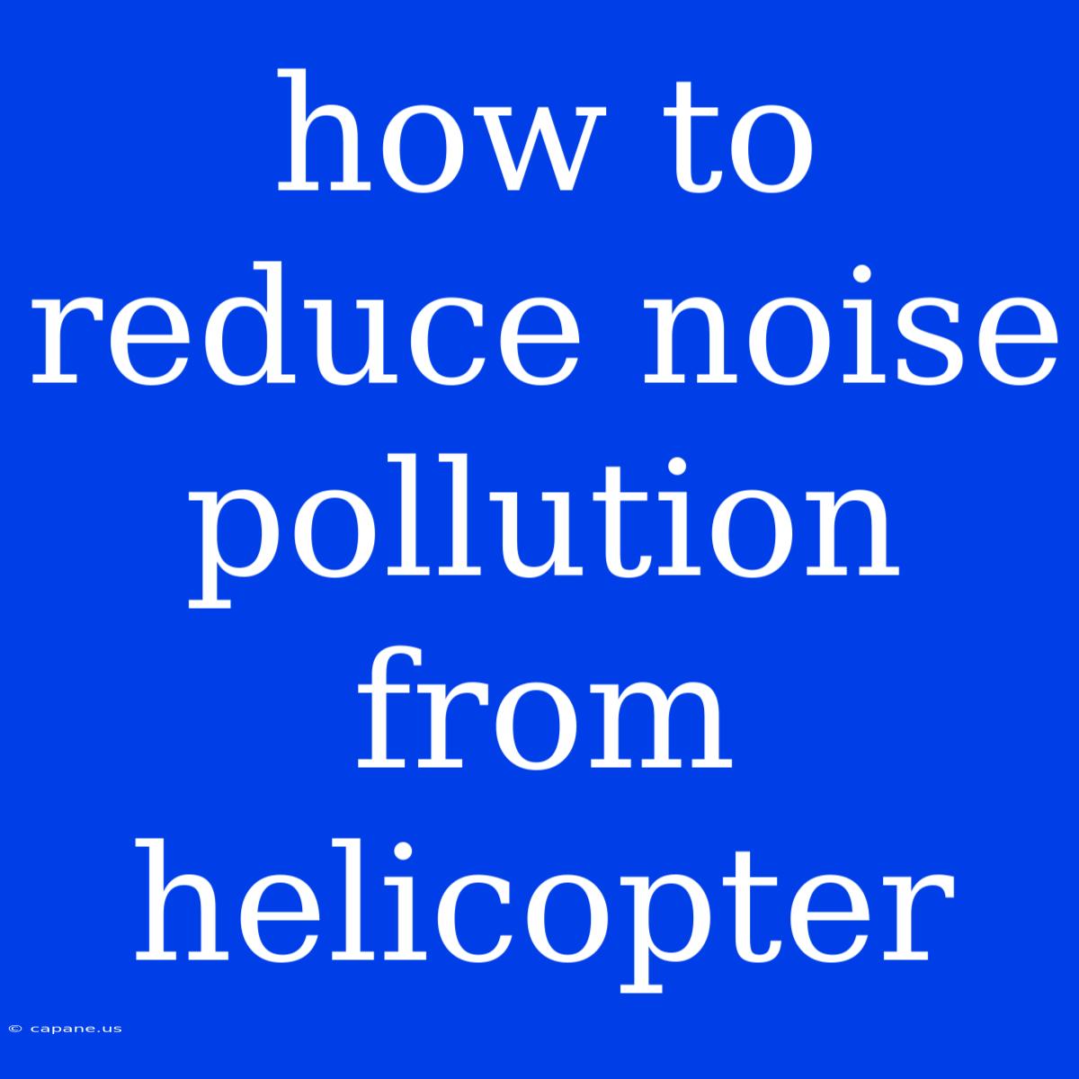 How To Reduce Noise Pollution From Helicopter