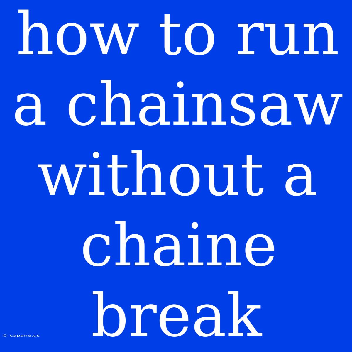 How To Run A Chainsaw Without A Chaine Break