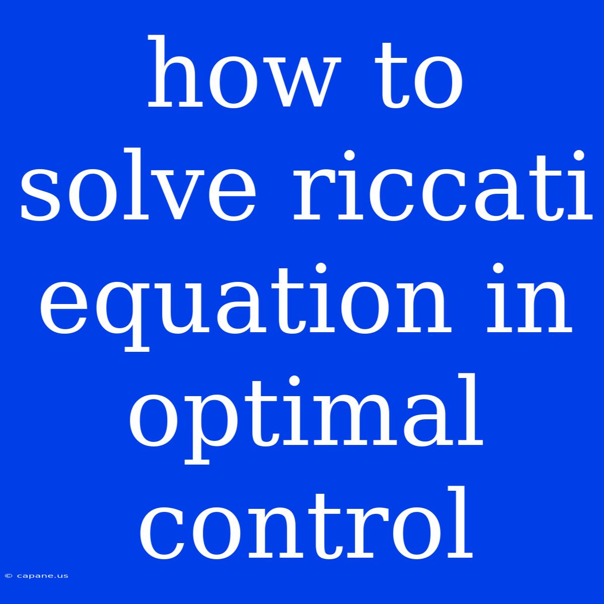 How To Solve Riccati Equation In Optimal Control