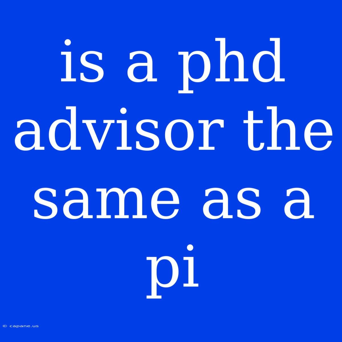 Is A Phd Advisor The Same As A Pi