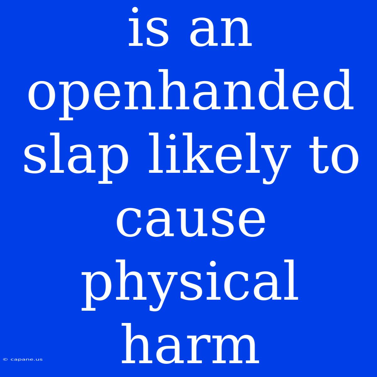 Is An Openhanded Slap Likely To Cause Physical Harm