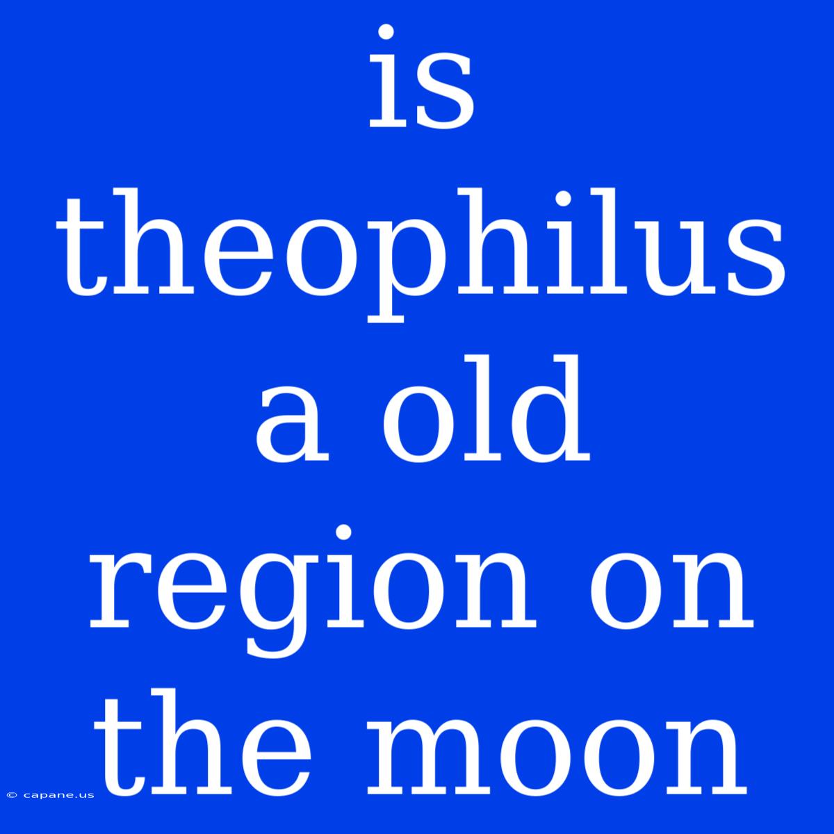 Is Theophilus A Old Region On The Moon