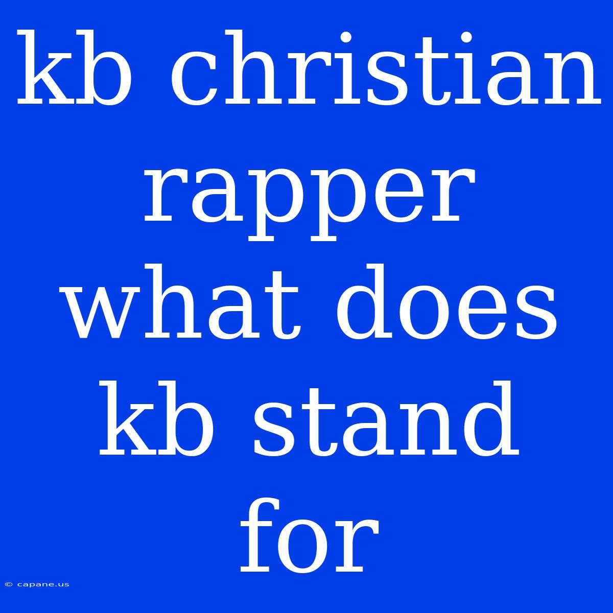 Kb Christian Rapper What Does Kb Stand For