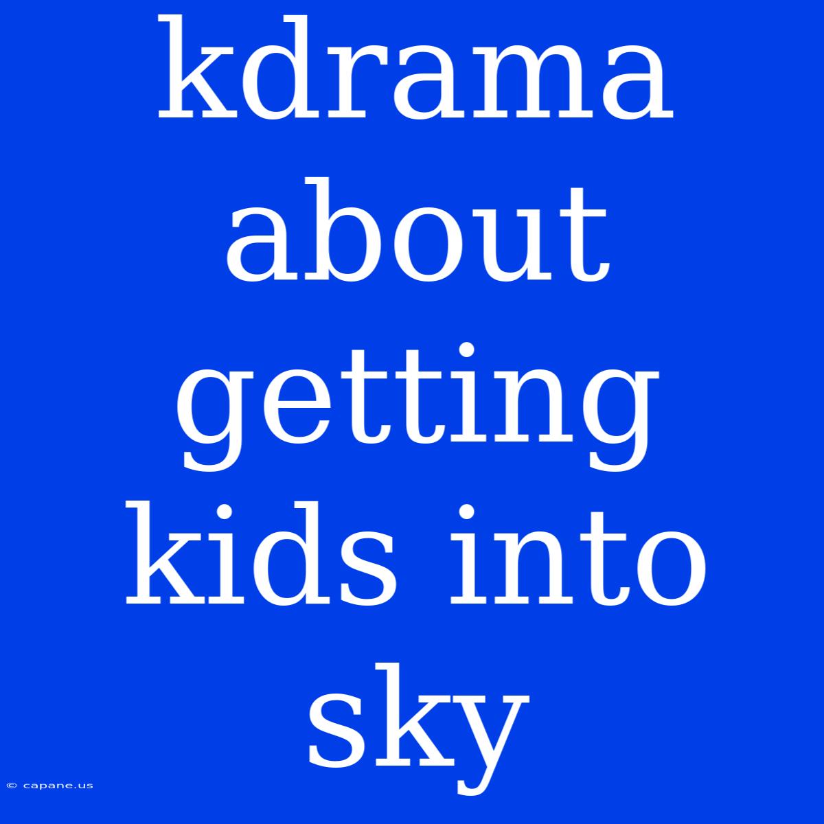 Kdrama About Getting Kids Into Sky