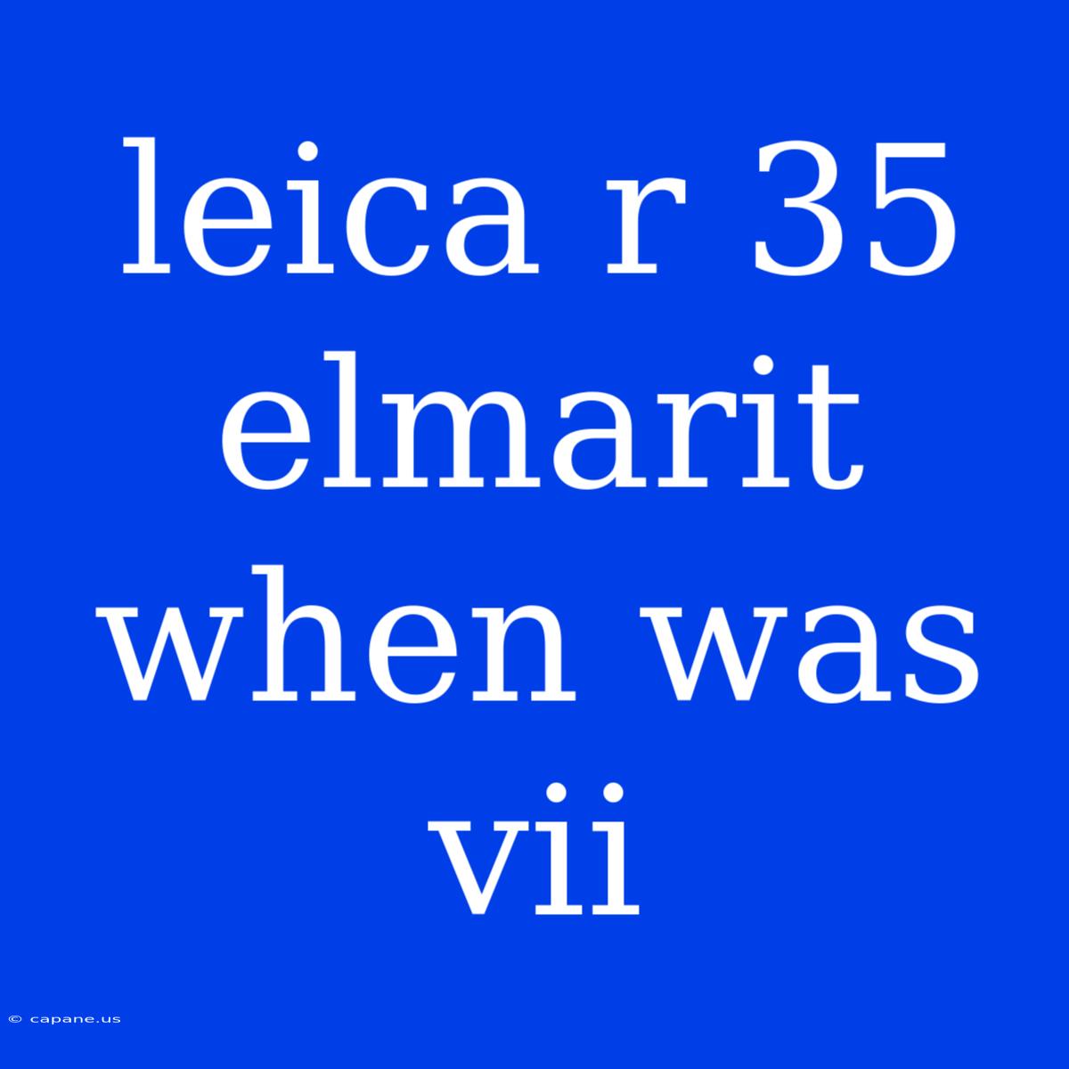 Leica R 35 Elmarit When Was Vii