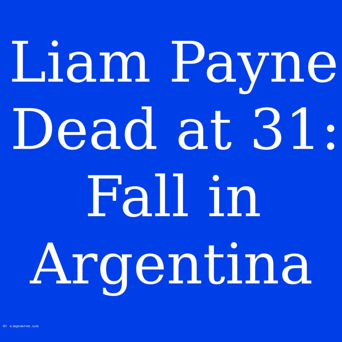 Liam Payne Dead At 31: Fall In Argentina