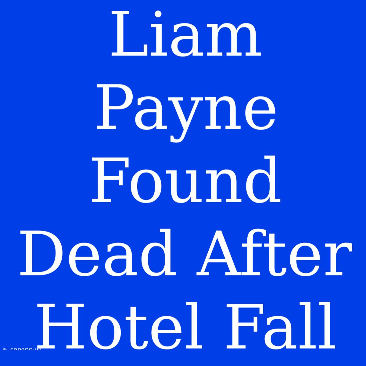 Liam Payne Found Dead After Hotel Fall 