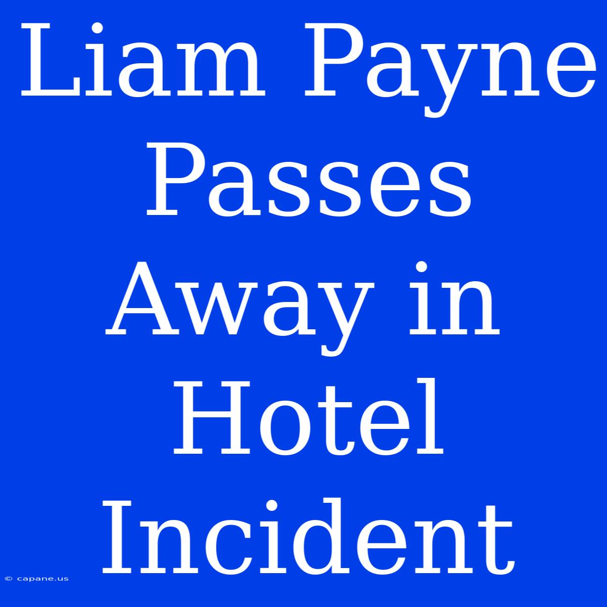 Liam Payne Passes Away In Hotel Incident