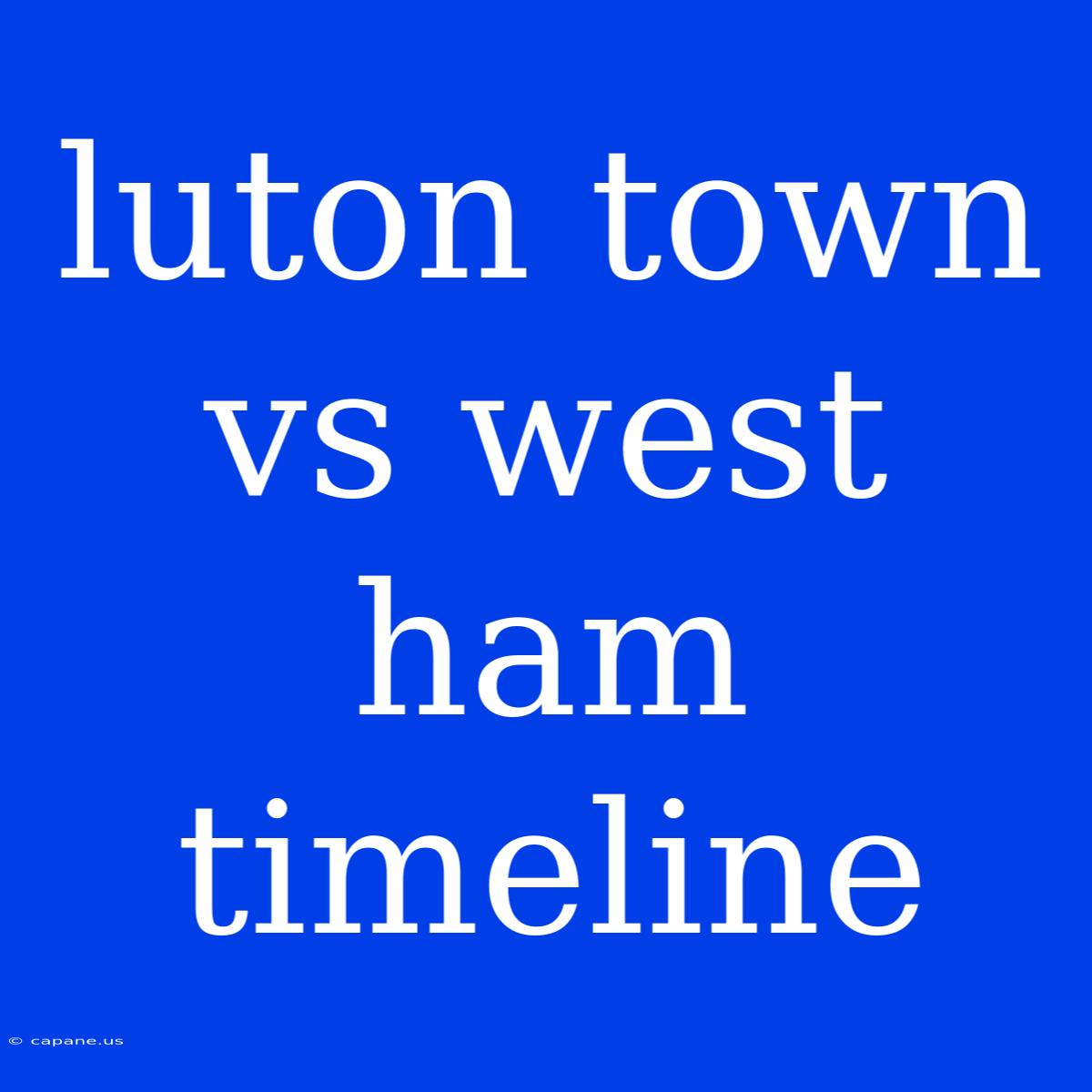 Luton Town Vs West Ham Timeline