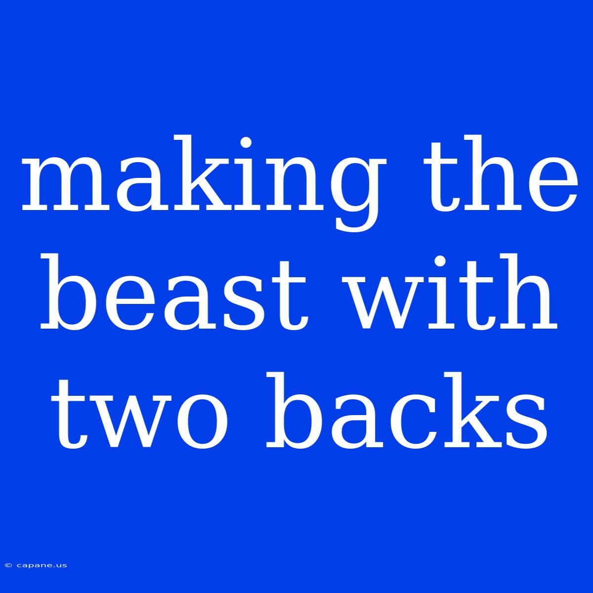 Making The Beast With Two Backs