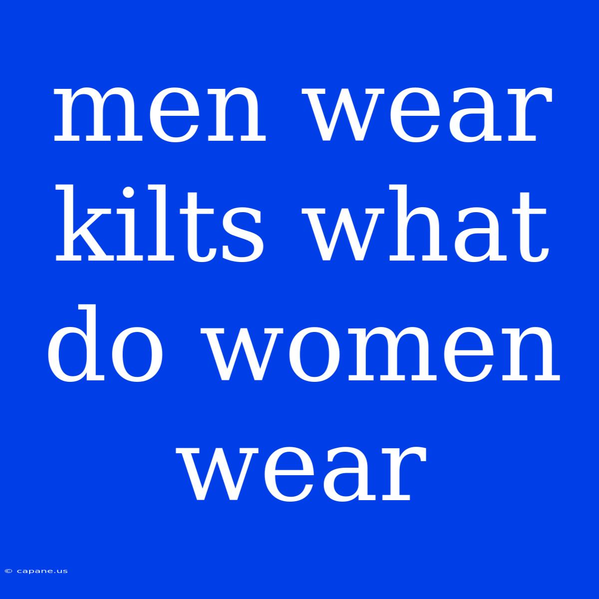 Men Wear Kilts What Do Women Wear