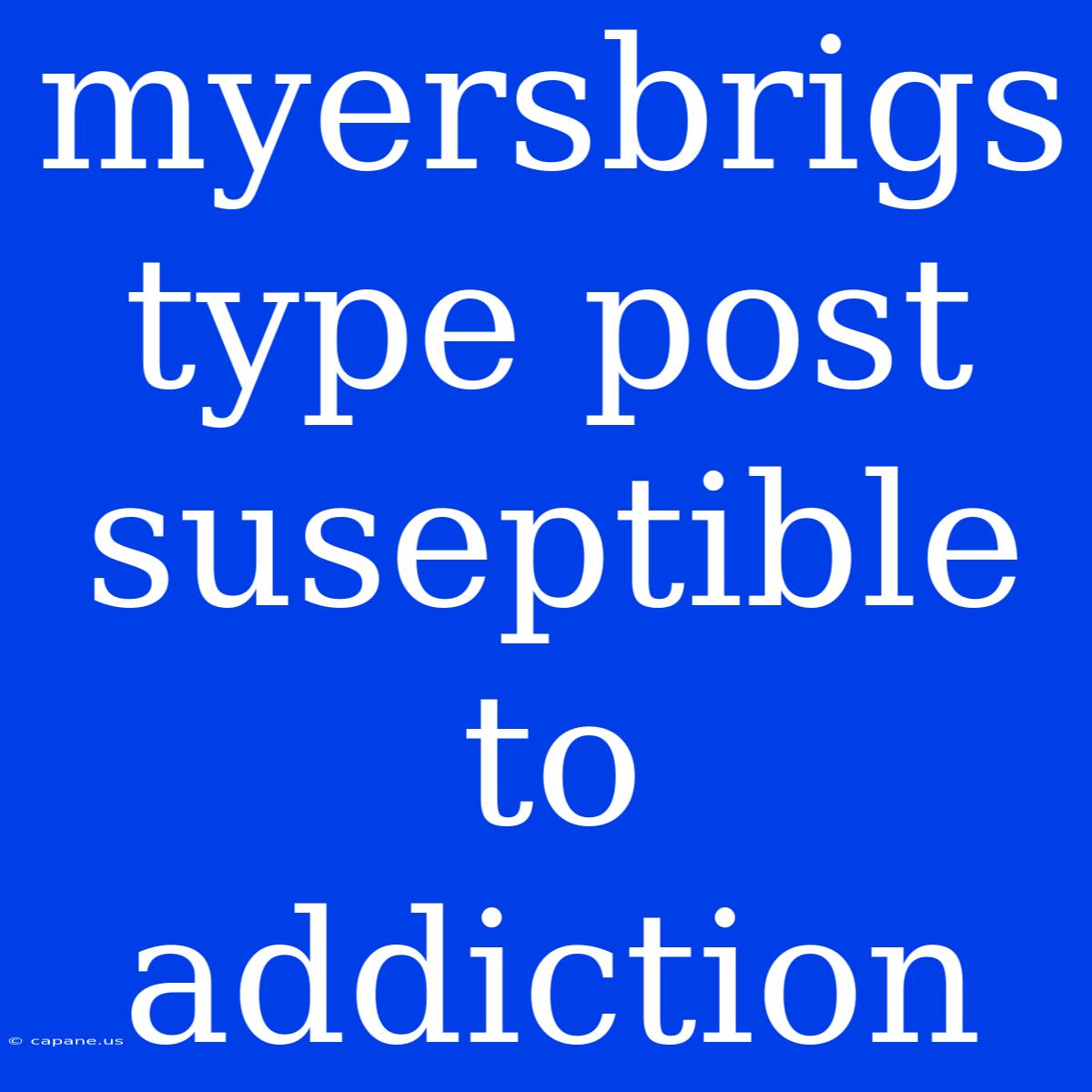 Myersbrigs Type Post Suseptible To Addiction