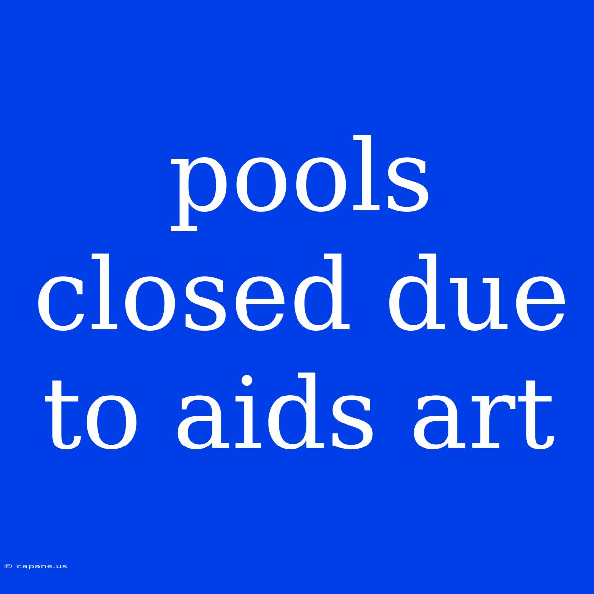 Pools Closed Due To Aids Art