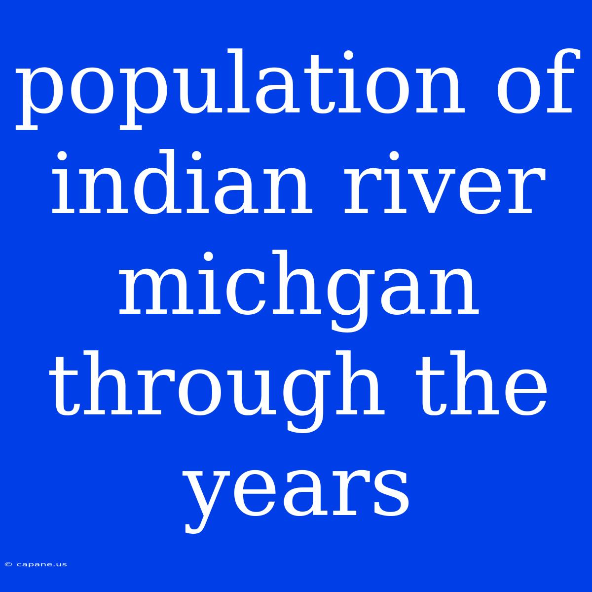 Population Of Indian River Michgan Through The Years