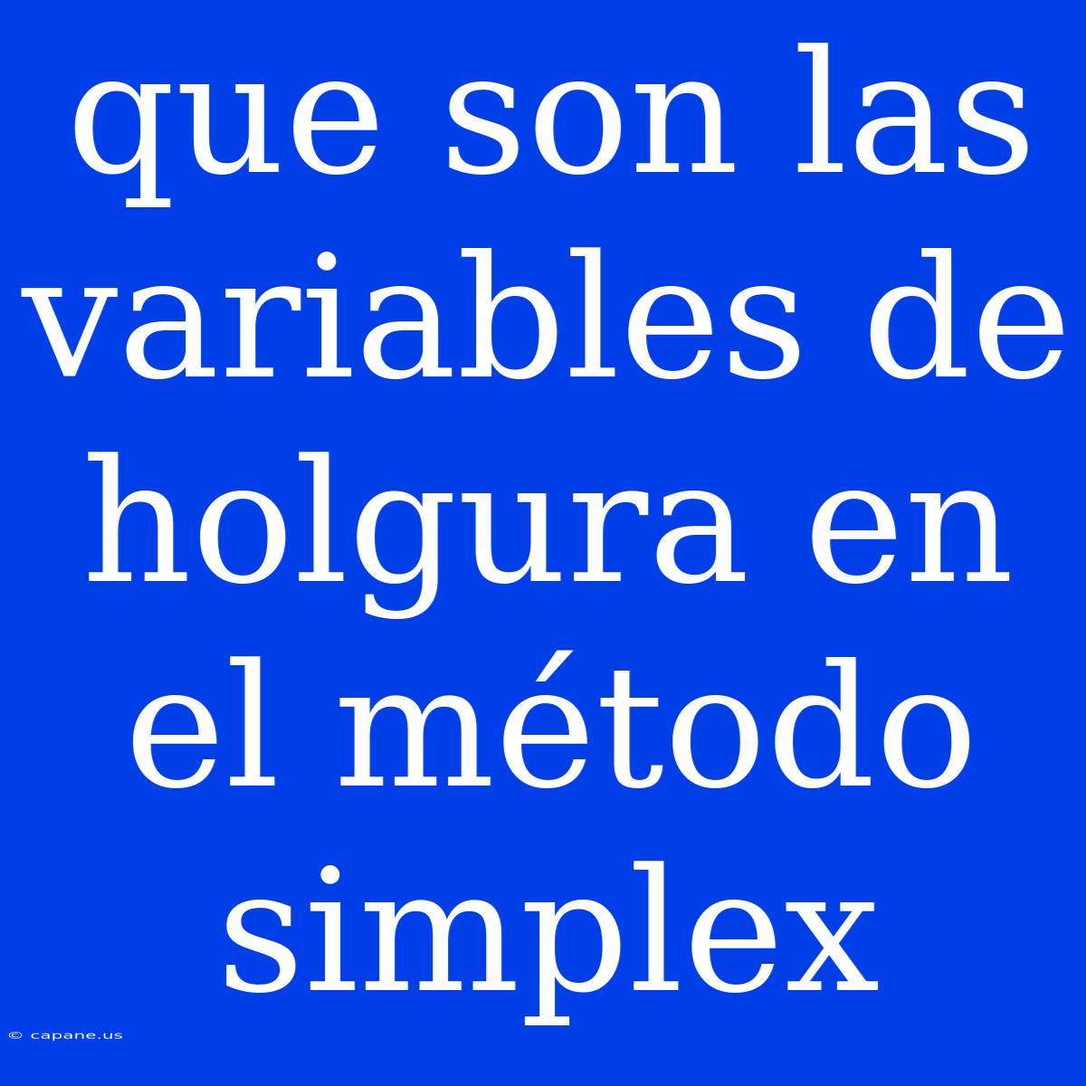 Que Son Las Variables De Holgura En El Método Simplex