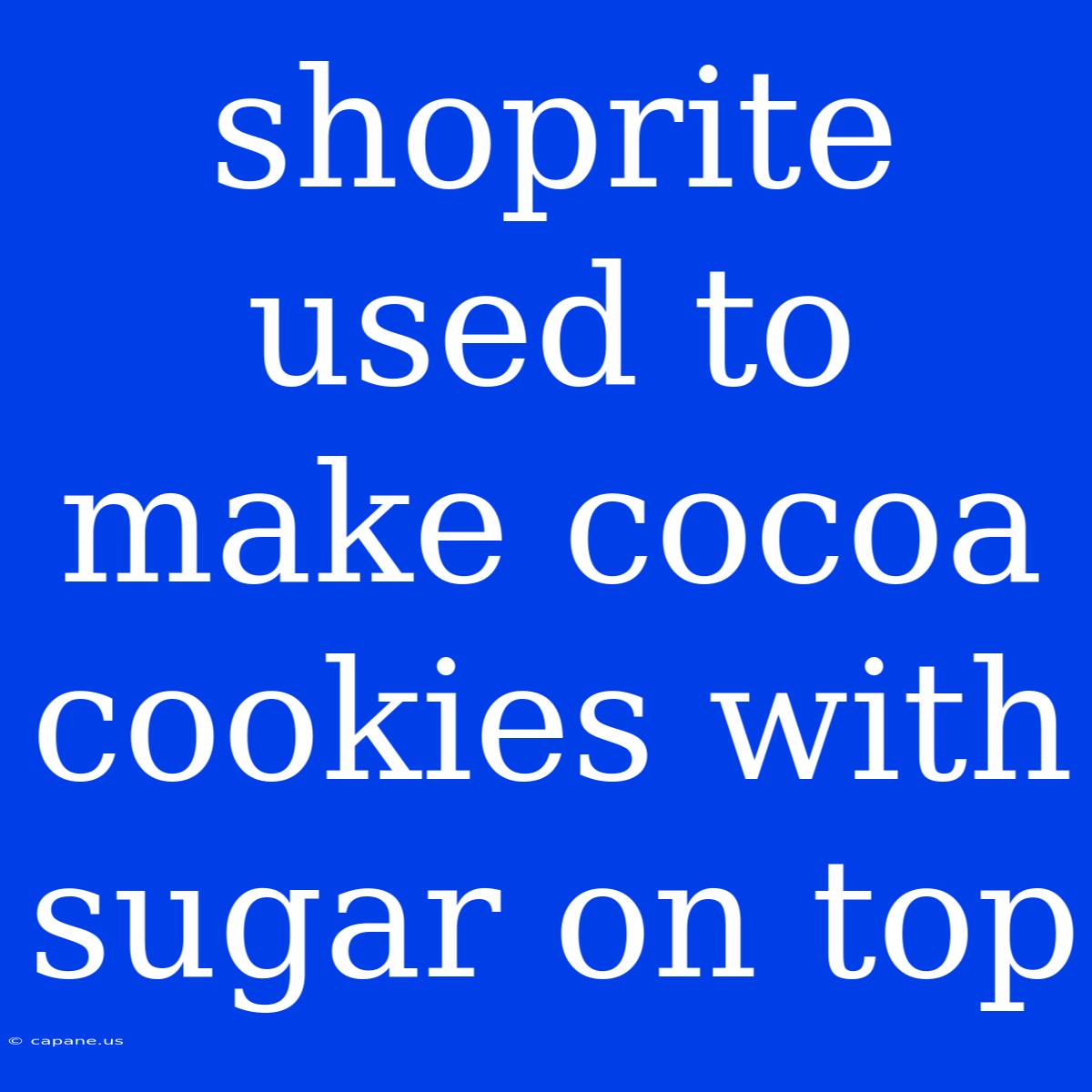 Shoprite Used To Make Cocoa Cookies With Sugar On Top