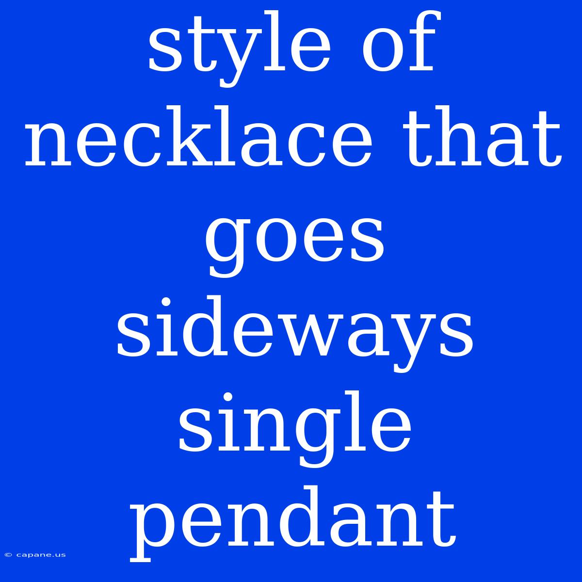 Style Of Necklace That Goes Sideways Single Pendant