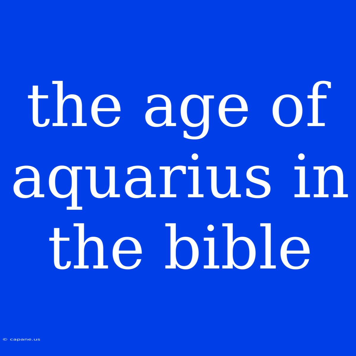 The Age Of Aquarius In The Bible