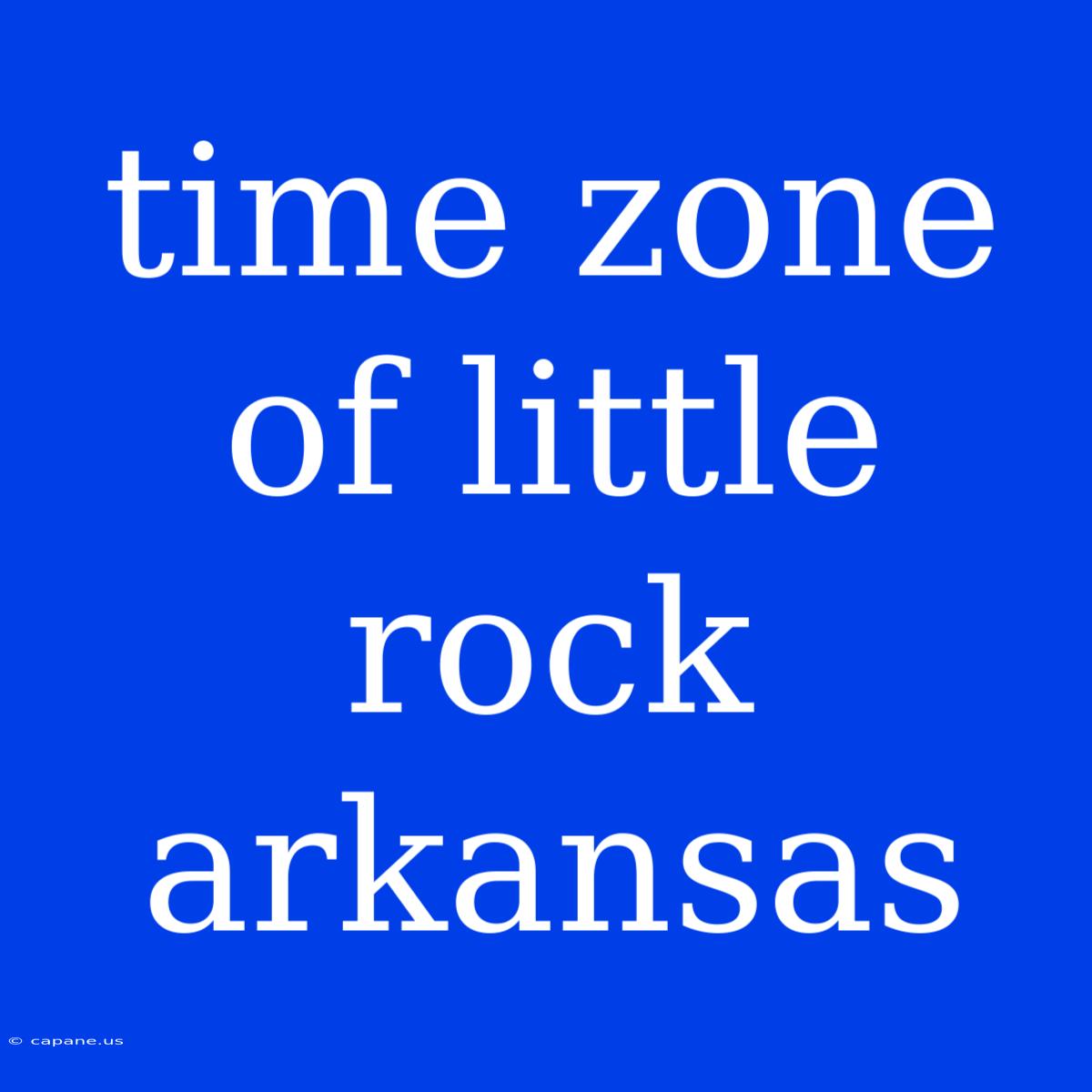 Time Zone Of Little Rock Arkansas