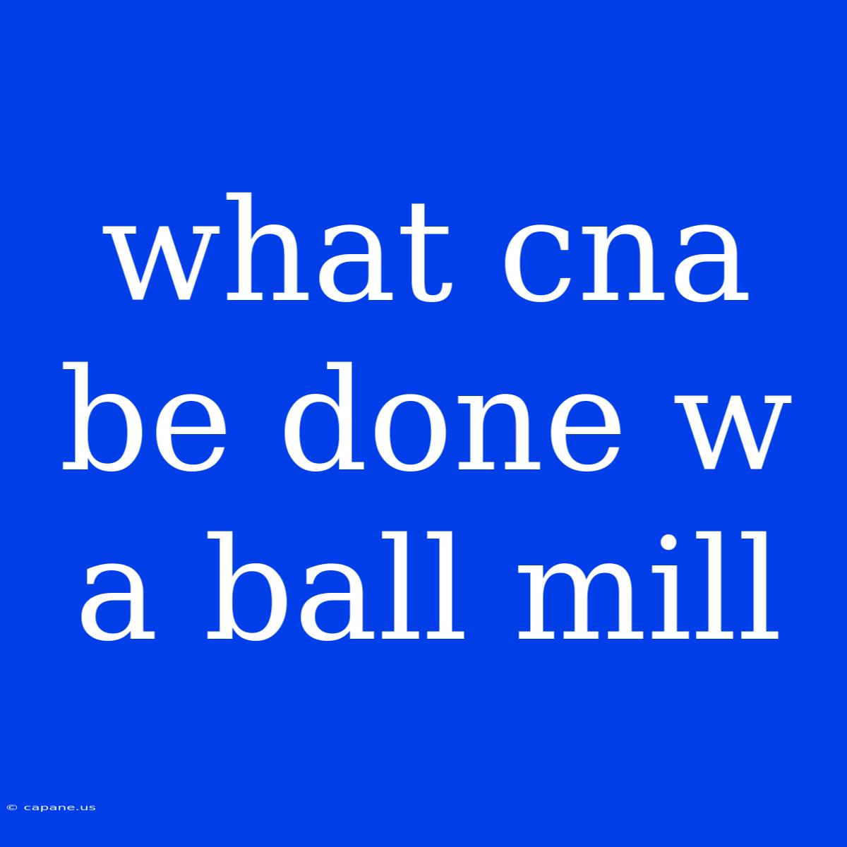 What Cna Be Done W A Ball Mill