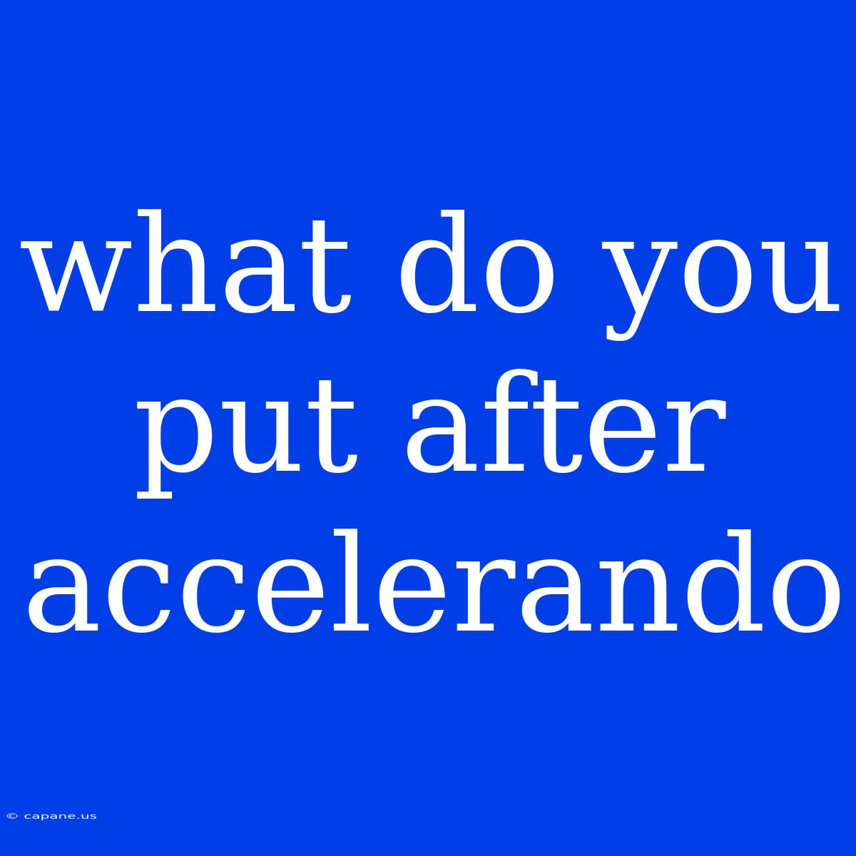 What Do You Put After Accelerando